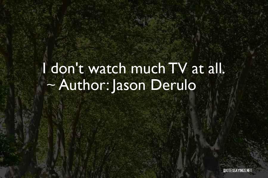 Jason Derulo Quotes: I Don't Watch Much Tv At All.