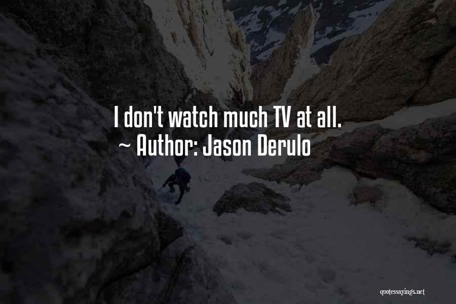 Jason Derulo Quotes: I Don't Watch Much Tv At All.