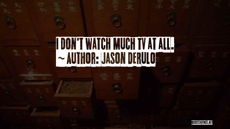 Jason Derulo Quotes: I Don't Watch Much Tv At All.
