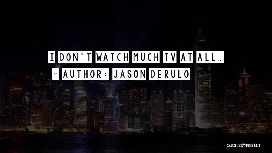 Jason Derulo Quotes: I Don't Watch Much Tv At All.