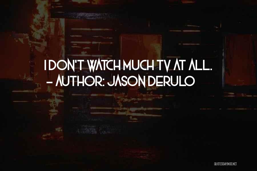 Jason Derulo Quotes: I Don't Watch Much Tv At All.