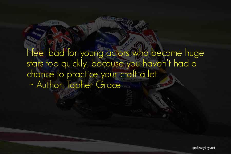 Topher Grace Quotes: I Feel Bad For Young Actors Who Become Huge Stars Too Quickly, Because You Haven't Had A Chance To Practice