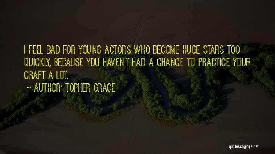 Topher Grace Quotes: I Feel Bad For Young Actors Who Become Huge Stars Too Quickly, Because You Haven't Had A Chance To Practice