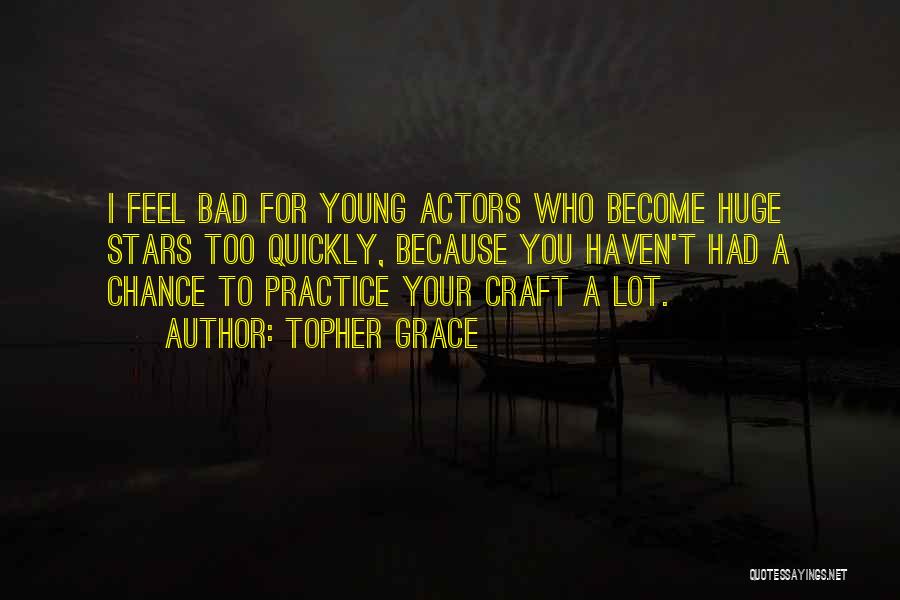 Topher Grace Quotes: I Feel Bad For Young Actors Who Become Huge Stars Too Quickly, Because You Haven't Had A Chance To Practice