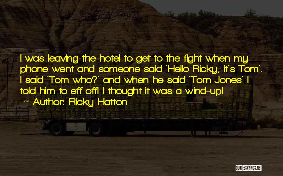 Ricky Hatton Quotes: I Was Leaving The Hotel To Get To The Fight When My Phone Went And Someone Said 'hello Ricky, It's