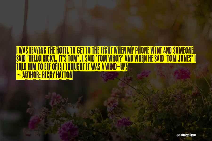Ricky Hatton Quotes: I Was Leaving The Hotel To Get To The Fight When My Phone Went And Someone Said 'hello Ricky, It's