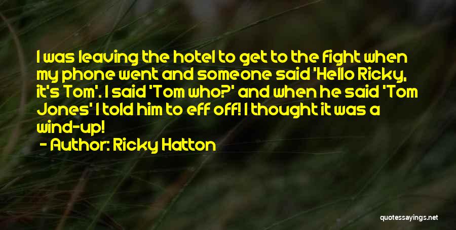 Ricky Hatton Quotes: I Was Leaving The Hotel To Get To The Fight When My Phone Went And Someone Said 'hello Ricky, It's