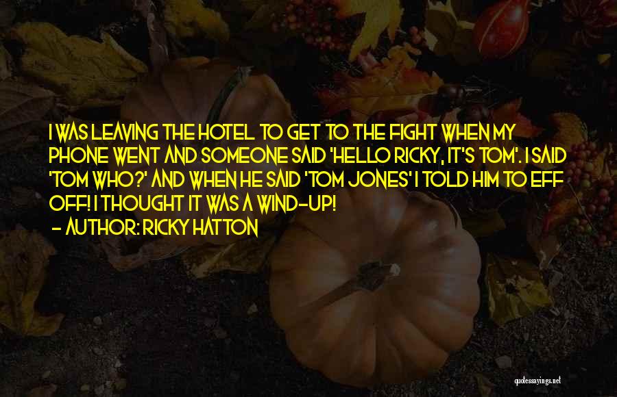 Ricky Hatton Quotes: I Was Leaving The Hotel To Get To The Fight When My Phone Went And Someone Said 'hello Ricky, It's
