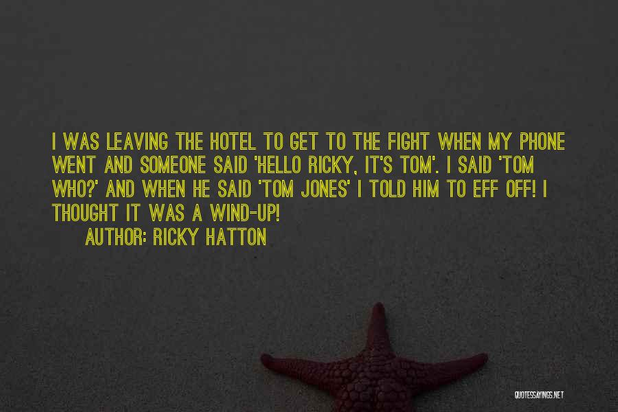 Ricky Hatton Quotes: I Was Leaving The Hotel To Get To The Fight When My Phone Went And Someone Said 'hello Ricky, It's