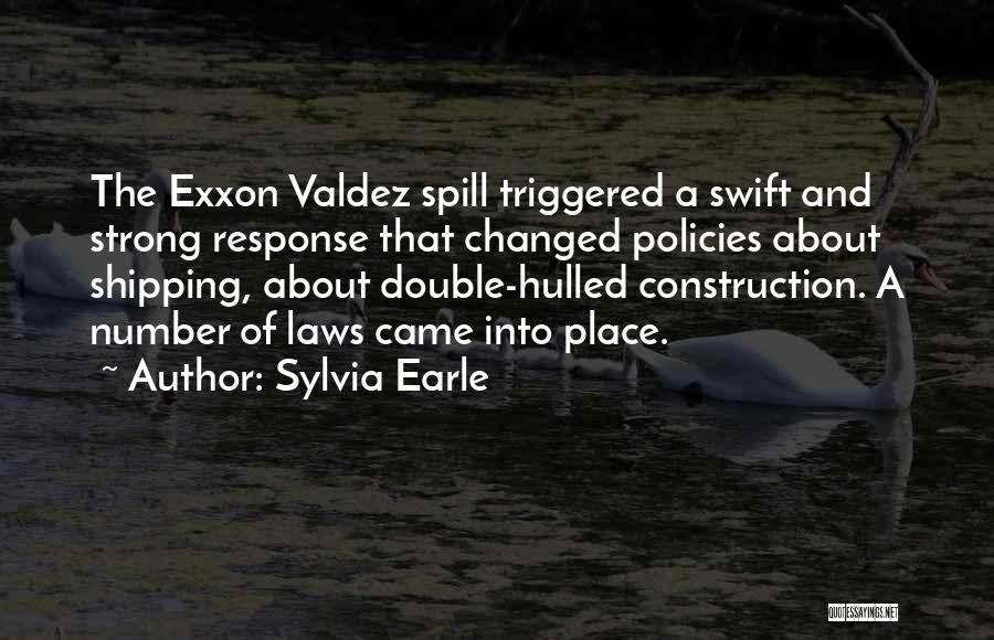 Sylvia Earle Quotes: The Exxon Valdez Spill Triggered A Swift And Strong Response That Changed Policies About Shipping, About Double-hulled Construction. A Number