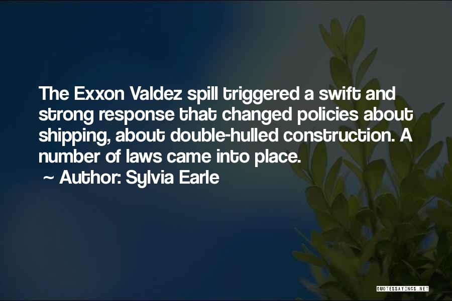 Sylvia Earle Quotes: The Exxon Valdez Spill Triggered A Swift And Strong Response That Changed Policies About Shipping, About Double-hulled Construction. A Number