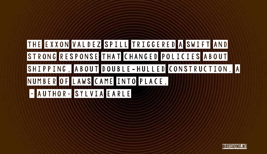 Sylvia Earle Quotes: The Exxon Valdez Spill Triggered A Swift And Strong Response That Changed Policies About Shipping, About Double-hulled Construction. A Number