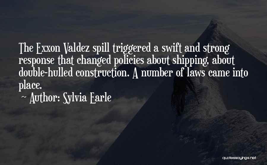 Sylvia Earle Quotes: The Exxon Valdez Spill Triggered A Swift And Strong Response That Changed Policies About Shipping, About Double-hulled Construction. A Number