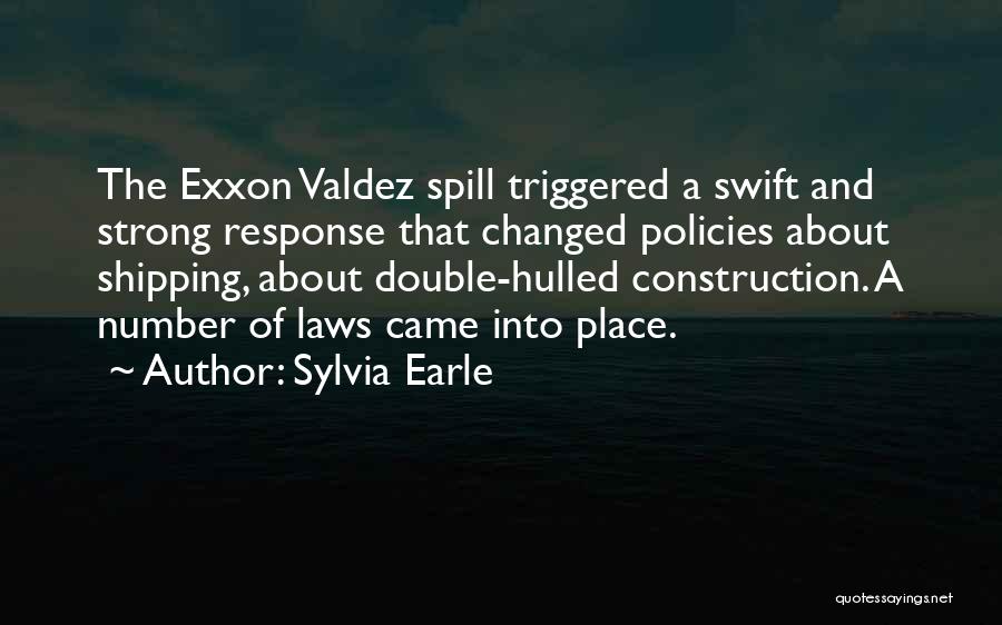 Sylvia Earle Quotes: The Exxon Valdez Spill Triggered A Swift And Strong Response That Changed Policies About Shipping, About Double-hulled Construction. A Number