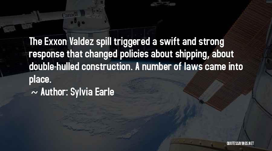 Sylvia Earle Quotes: The Exxon Valdez Spill Triggered A Swift And Strong Response That Changed Policies About Shipping, About Double-hulled Construction. A Number