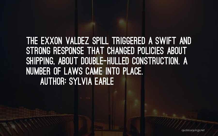 Sylvia Earle Quotes: The Exxon Valdez Spill Triggered A Swift And Strong Response That Changed Policies About Shipping, About Double-hulled Construction. A Number