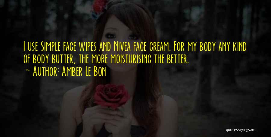 Amber Le Bon Quotes: I Use Simple Face Wipes And Nivea Face Cream. For My Body Any Kind Of Body Butter, The More Moisturising