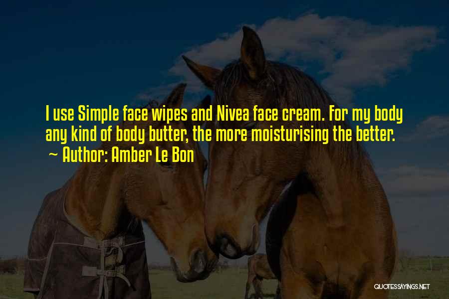 Amber Le Bon Quotes: I Use Simple Face Wipes And Nivea Face Cream. For My Body Any Kind Of Body Butter, The More Moisturising