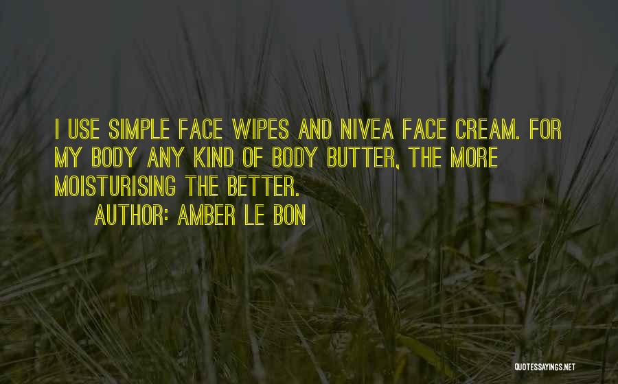 Amber Le Bon Quotes: I Use Simple Face Wipes And Nivea Face Cream. For My Body Any Kind Of Body Butter, The More Moisturising