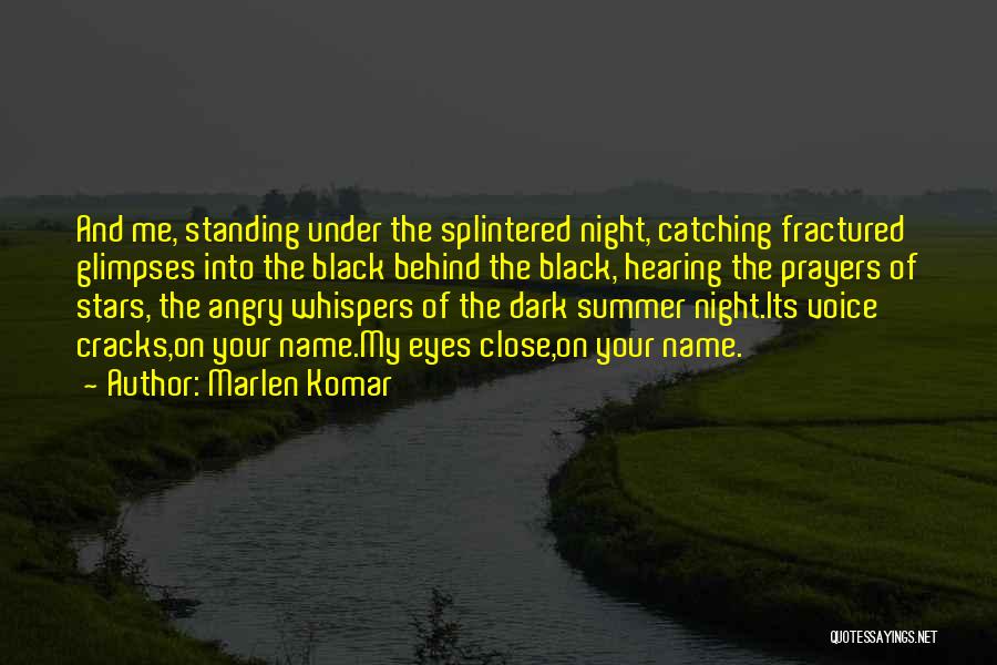 Marlen Komar Quotes: And Me, Standing Under The Splintered Night, Catching Fractured Glimpses Into The Black Behind The Black, Hearing The Prayers Of