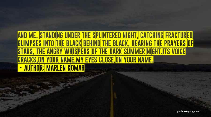 Marlen Komar Quotes: And Me, Standing Under The Splintered Night, Catching Fractured Glimpses Into The Black Behind The Black, Hearing The Prayers Of