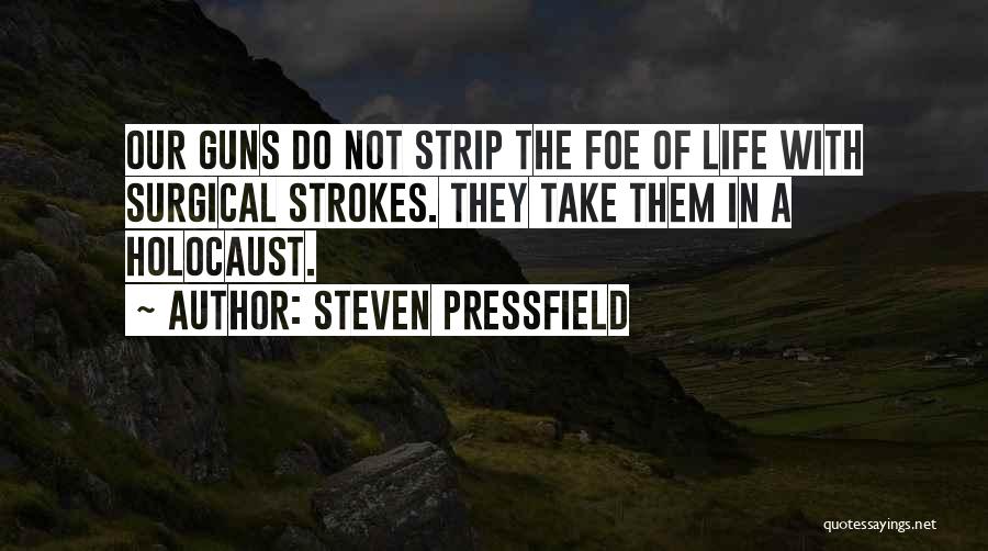Steven Pressfield Quotes: Our Guns Do Not Strip The Foe Of Life With Surgical Strokes. They Take Them In A Holocaust.