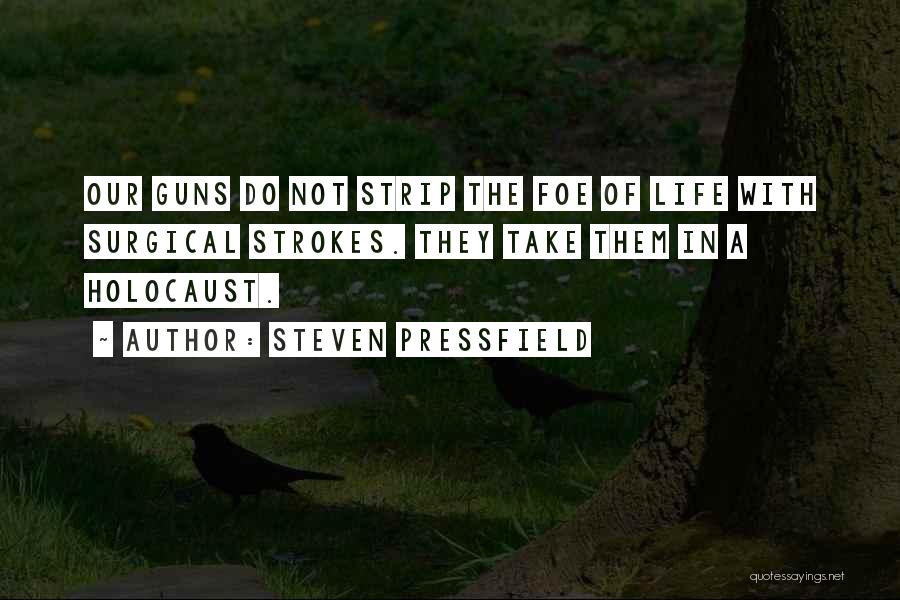 Steven Pressfield Quotes: Our Guns Do Not Strip The Foe Of Life With Surgical Strokes. They Take Them In A Holocaust.