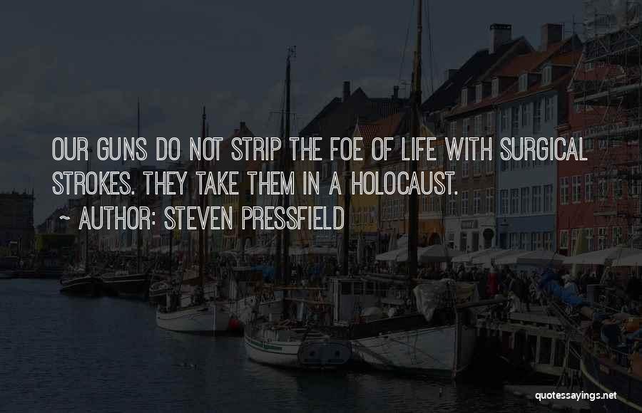 Steven Pressfield Quotes: Our Guns Do Not Strip The Foe Of Life With Surgical Strokes. They Take Them In A Holocaust.