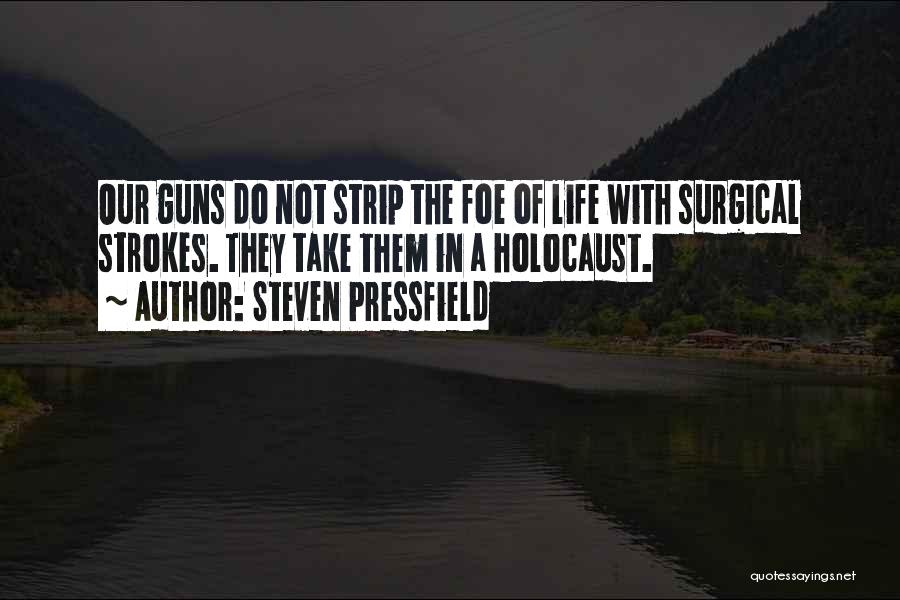 Steven Pressfield Quotes: Our Guns Do Not Strip The Foe Of Life With Surgical Strokes. They Take Them In A Holocaust.