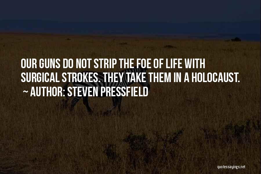 Steven Pressfield Quotes: Our Guns Do Not Strip The Foe Of Life With Surgical Strokes. They Take Them In A Holocaust.