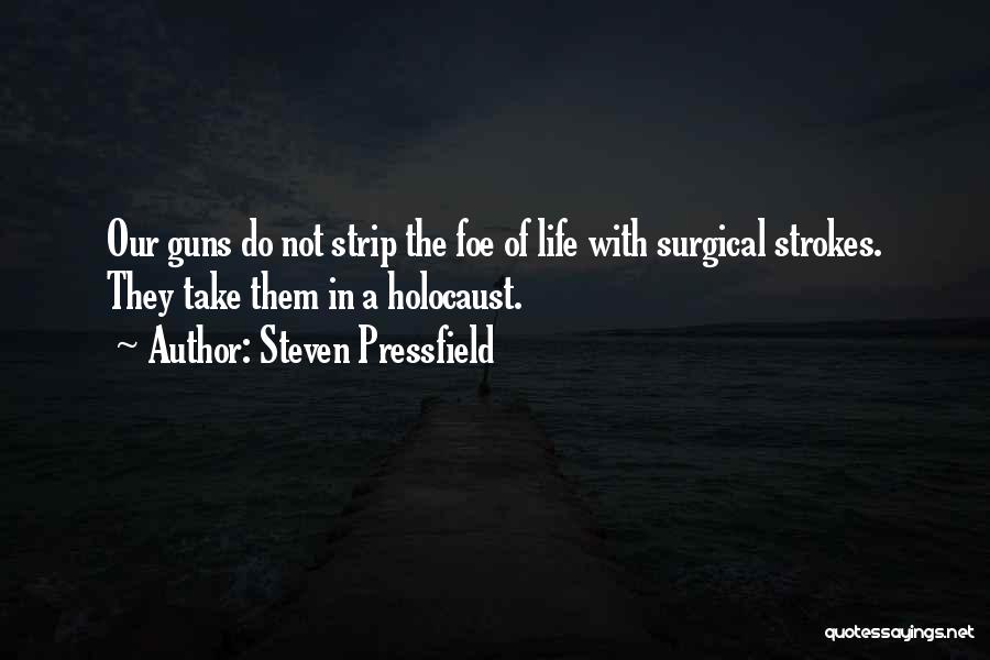 Steven Pressfield Quotes: Our Guns Do Not Strip The Foe Of Life With Surgical Strokes. They Take Them In A Holocaust.