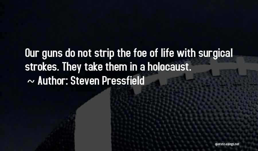 Steven Pressfield Quotes: Our Guns Do Not Strip The Foe Of Life With Surgical Strokes. They Take Them In A Holocaust.