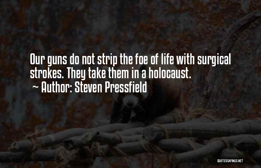 Steven Pressfield Quotes: Our Guns Do Not Strip The Foe Of Life With Surgical Strokes. They Take Them In A Holocaust.