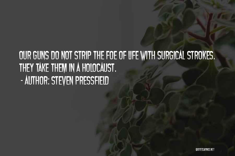 Steven Pressfield Quotes: Our Guns Do Not Strip The Foe Of Life With Surgical Strokes. They Take Them In A Holocaust.
