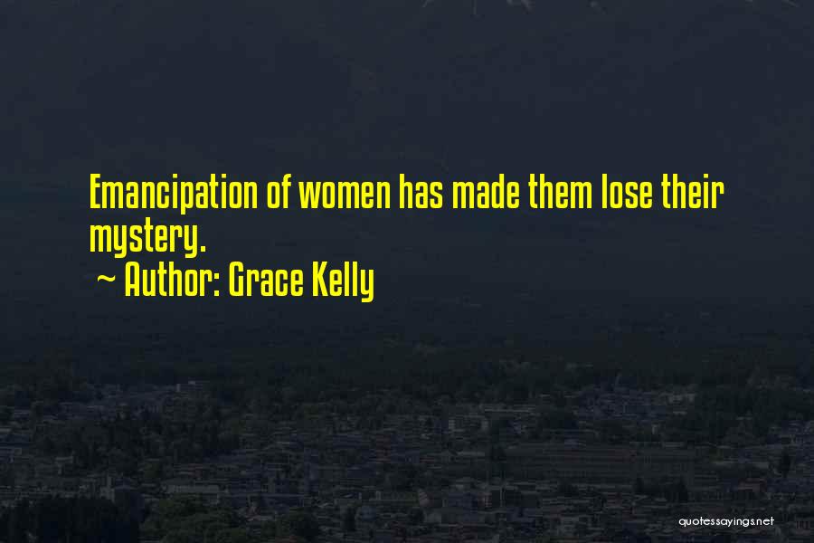 Grace Kelly Quotes: Emancipation Of Women Has Made Them Lose Their Mystery.