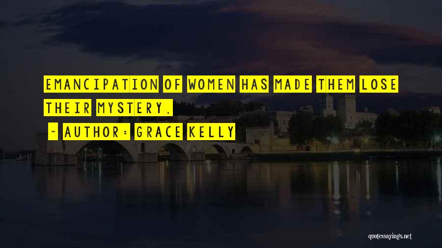 Grace Kelly Quotes: Emancipation Of Women Has Made Them Lose Their Mystery.