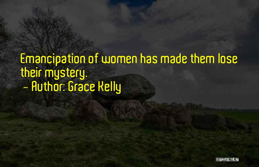 Grace Kelly Quotes: Emancipation Of Women Has Made Them Lose Their Mystery.