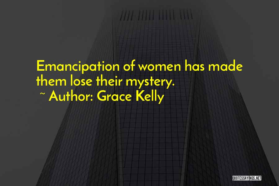 Grace Kelly Quotes: Emancipation Of Women Has Made Them Lose Their Mystery.