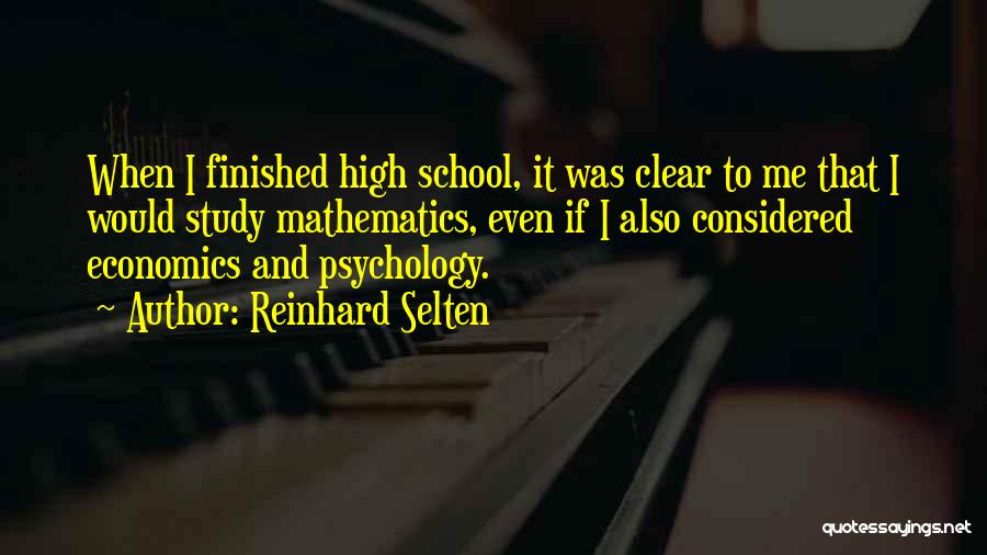 Reinhard Selten Quotes: When I Finished High School, It Was Clear To Me That I Would Study Mathematics, Even If I Also Considered