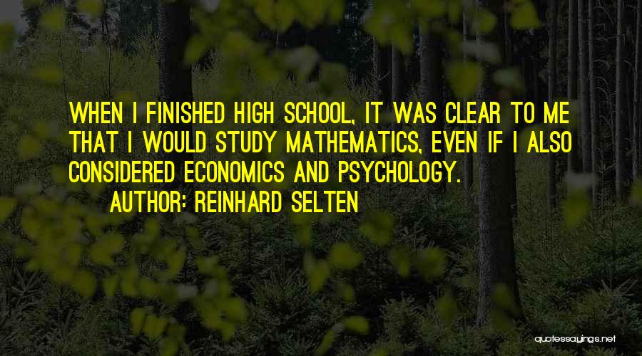Reinhard Selten Quotes: When I Finished High School, It Was Clear To Me That I Would Study Mathematics, Even If I Also Considered