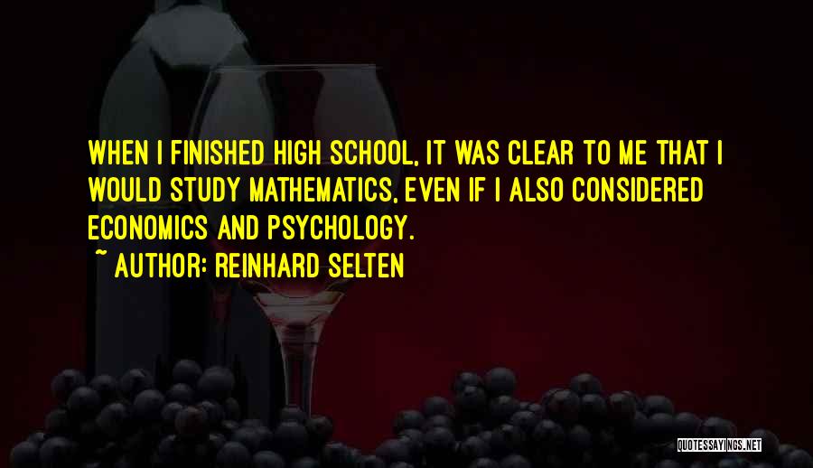 Reinhard Selten Quotes: When I Finished High School, It Was Clear To Me That I Would Study Mathematics, Even If I Also Considered