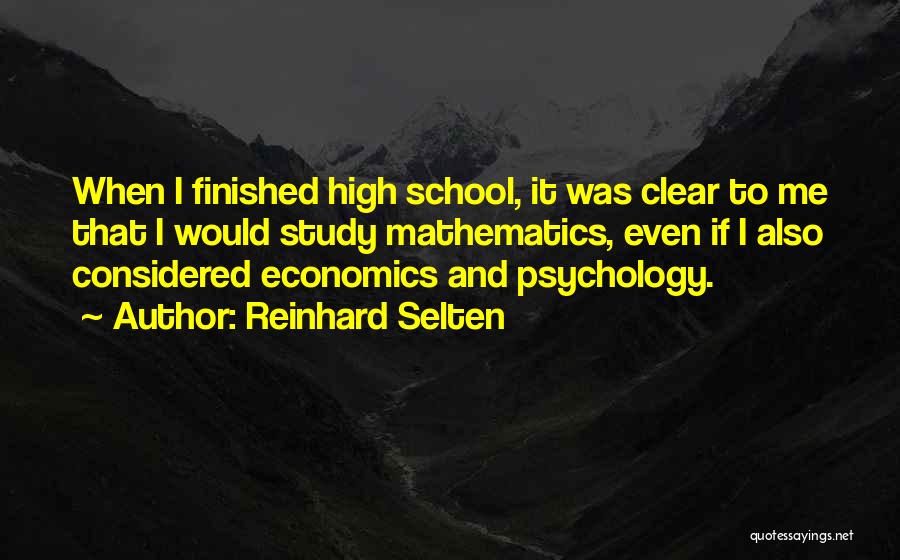 Reinhard Selten Quotes: When I Finished High School, It Was Clear To Me That I Would Study Mathematics, Even If I Also Considered