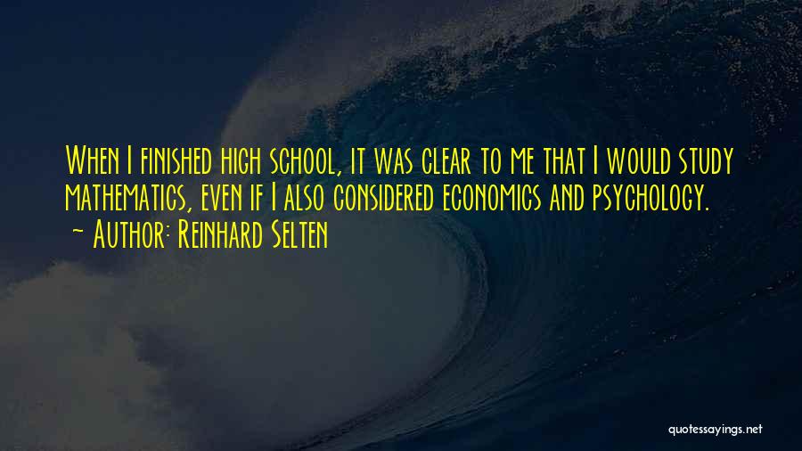 Reinhard Selten Quotes: When I Finished High School, It Was Clear To Me That I Would Study Mathematics, Even If I Also Considered