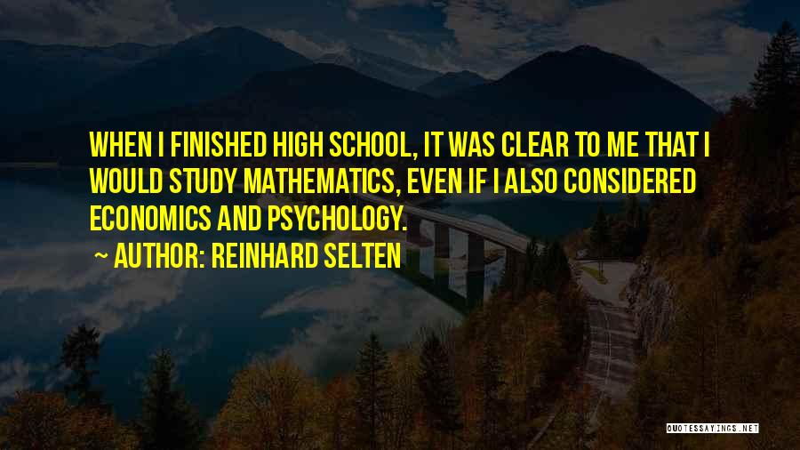 Reinhard Selten Quotes: When I Finished High School, It Was Clear To Me That I Would Study Mathematics, Even If I Also Considered
