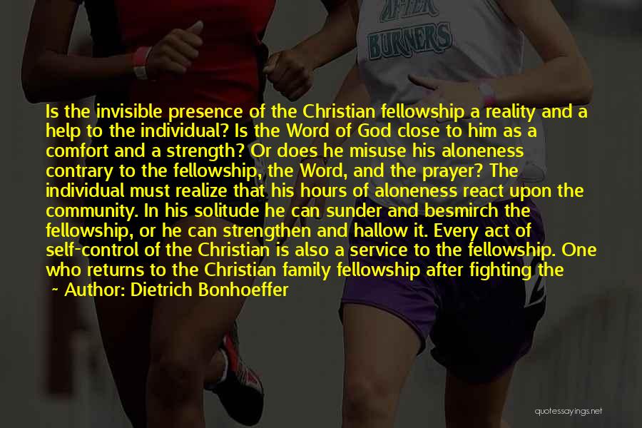 Dietrich Bonhoeffer Quotes: Is The Invisible Presence Of The Christian Fellowship A Reality And A Help To The Individual? Is The Word Of