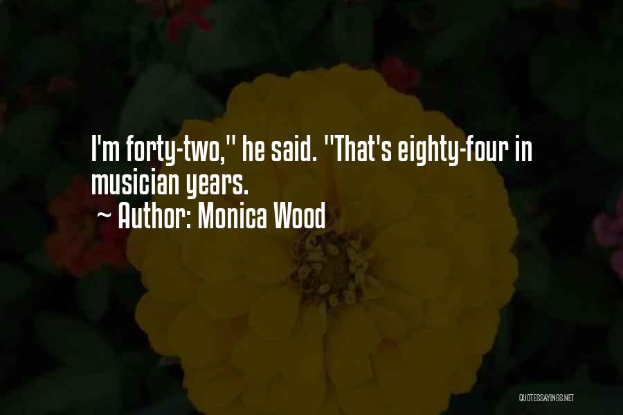 Monica Wood Quotes: I'm Forty-two, He Said. That's Eighty-four In Musician Years.