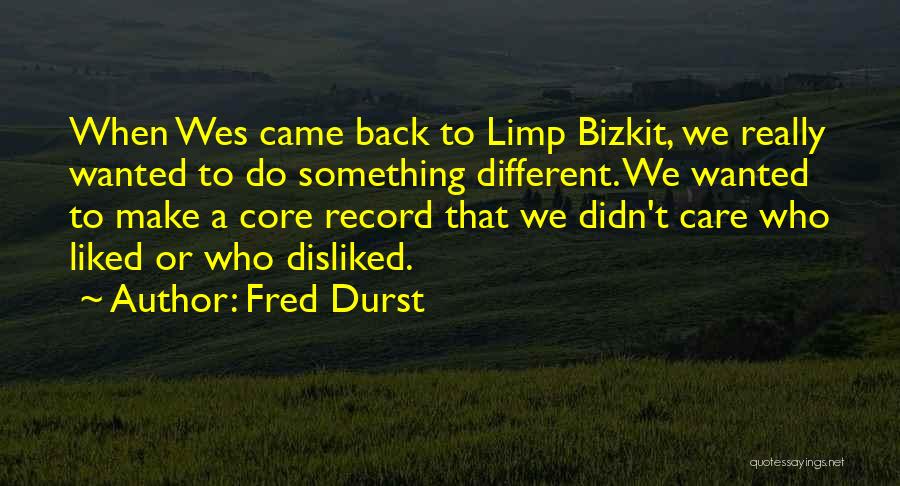 Fred Durst Quotes: When Wes Came Back To Limp Bizkit, We Really Wanted To Do Something Different. We Wanted To Make A Core