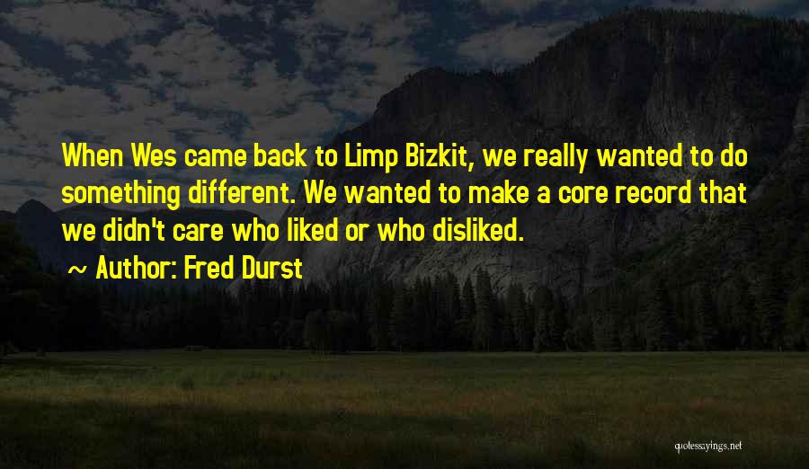 Fred Durst Quotes: When Wes Came Back To Limp Bizkit, We Really Wanted To Do Something Different. We Wanted To Make A Core