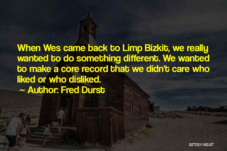 Fred Durst Quotes: When Wes Came Back To Limp Bizkit, We Really Wanted To Do Something Different. We Wanted To Make A Core