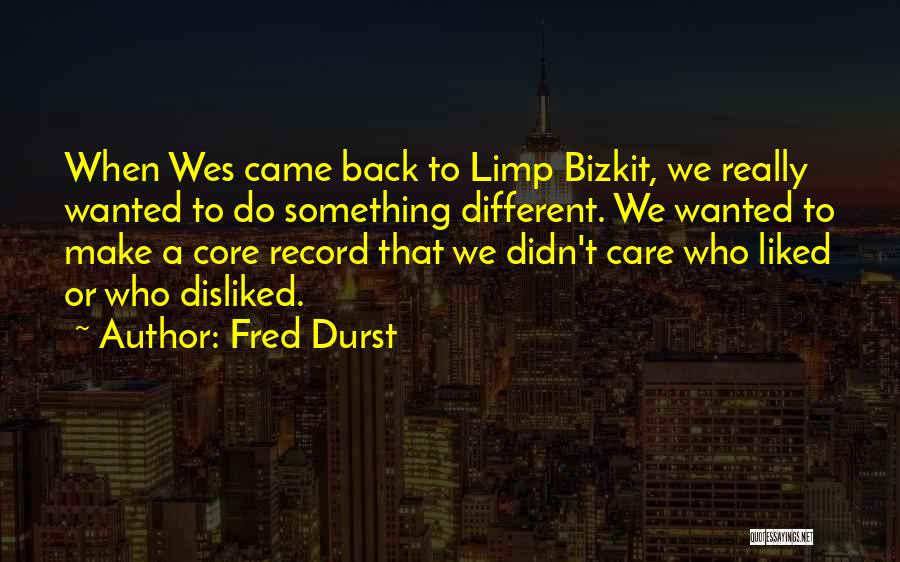Fred Durst Quotes: When Wes Came Back To Limp Bizkit, We Really Wanted To Do Something Different. We Wanted To Make A Core